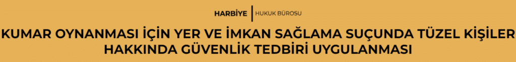 KUMAR OYNANMASI İÇİN YER VE İMKAN SAĞLAMA SUÇUNDA TÜZEL KİŞİLER HAKKINDA GÜVENLİK TEDBİRİ UYGULANMASI