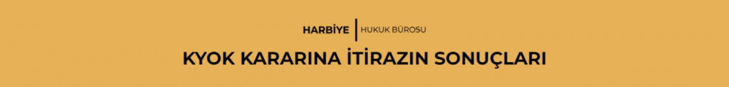 KYOK KARARINA İTİRAZIN SONUÇLARI