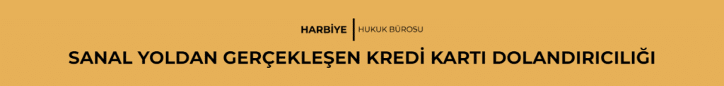 SANAL YOLDAN GERÇEKLEŞEN KREDİ KARTI DOLANDIRICILIĞI