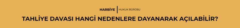 TAHLİYE DAVASI HANGİ NEDENLERE DAYANARAK AÇILABİLİR?