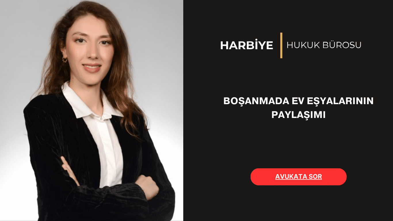 BOŞANMADA EV EŞYALARININ PAYLAŞIMI BOŞANMADA EV EŞYALARININ PAYLAŞIMI