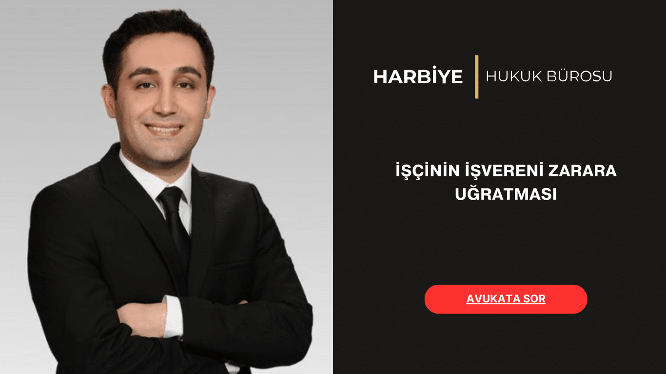 İŞÇİNİN İŞVERENİ ZARARA UĞRATMASI