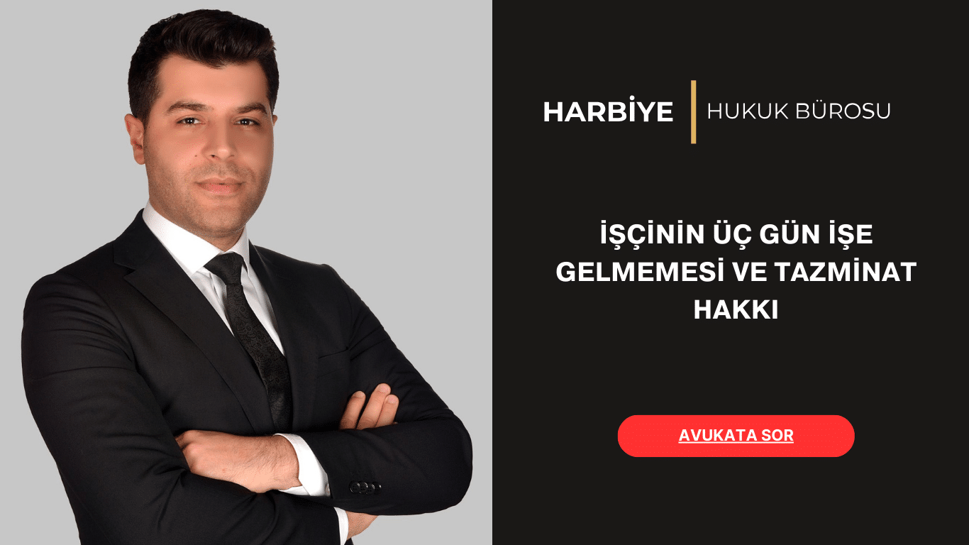 İŞÇİNİN ÜÇ GÜN İŞE GELMEMESİ VE TAZMİNAT HAKKI İŞÇİNİN ÜÇ GÜN İŞE GELMEMESİ VE TAZMİNAT HAKKI