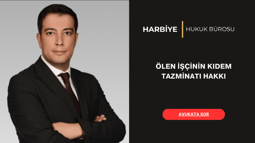 ÖLEN İŞÇİNİN KIDEM TAZMİNATI HAKKI