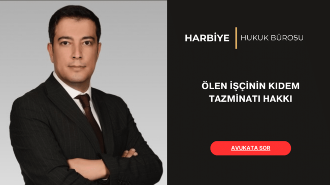 ÖLEN İŞÇİNİN KIDEM TAZMİNATI HAKKI