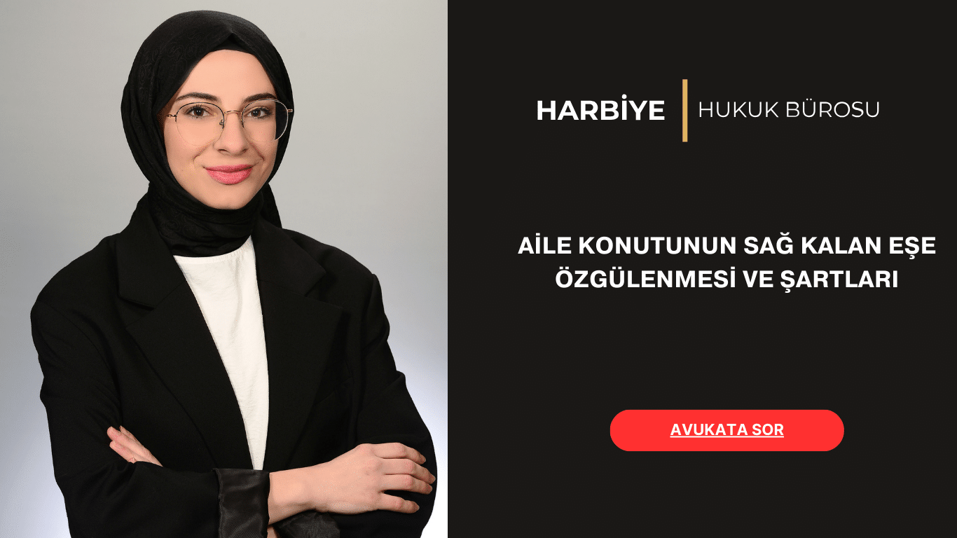 AİLE KONUTUNUN SAĞ KALAN EŞE ÖZGÜLENMESİ VE ŞARTLARI AİLE KONUTUNUN SAĞ KALAN EŞE ÖZGÜLENMESİ VE ŞARTLARI