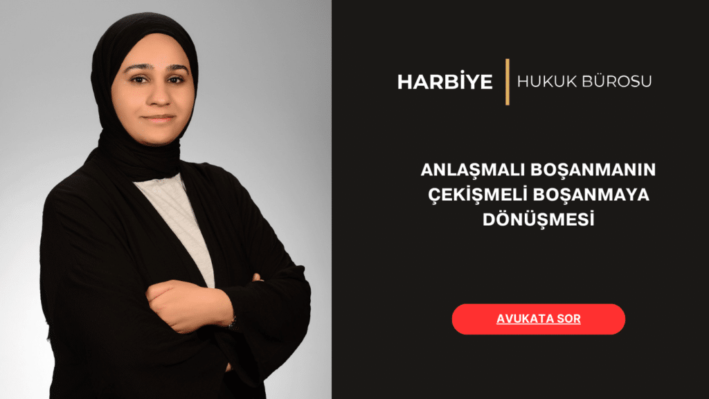 ANLAŞMALI BOŞANMANIN ÇEKİŞMELİ BOŞANMAYA DÖNÜŞMESİ