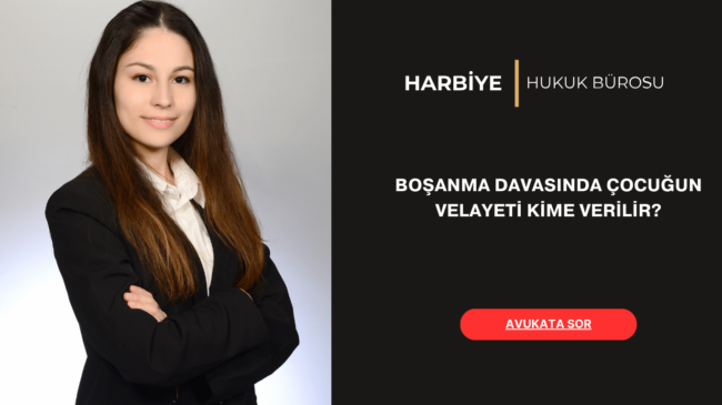 BOŞANMA DAVASINDA ÇOCUĞUN VELAYETİ KİME VERİLİR