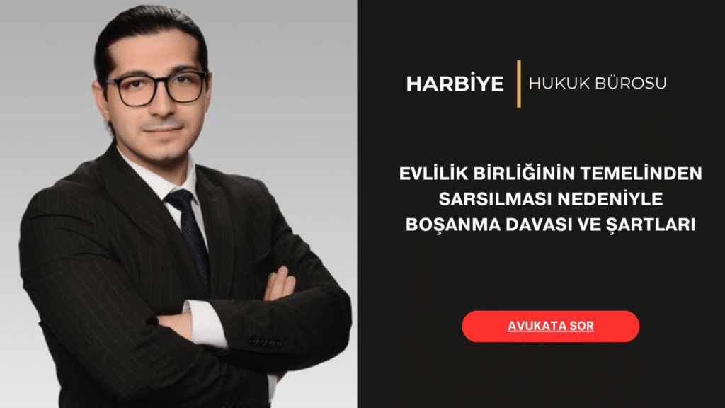 EVLİLİK BİRLİĞİNİN TEMELİNDEN SARSILMASI NEDENİYLE BOŞANMA DAVASI
