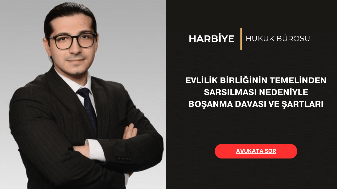 EVİLİK BİRLİĞİNİN TEMELİNDEN SARSILMASI NEDENİYLE BOŞANMA DAVASI EVLİLİK BİRLİĞİNİN TEMELİNDEN SARSILMASI NEDENİYLE BOŞANMA DAVASI