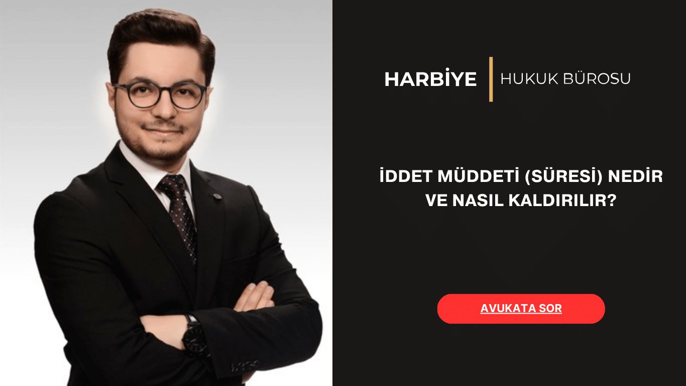 İDDET MÜDDETİ (SÜRESİ) NEDİR VE NASIL KALDIRILIR İDDET MÜDDETİ (SÜRESİ) NEDİR VE NASIL KALDIRILIR