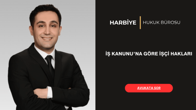 İŞ KANUNU’NA GÖRE İŞÇİ HAKLARI