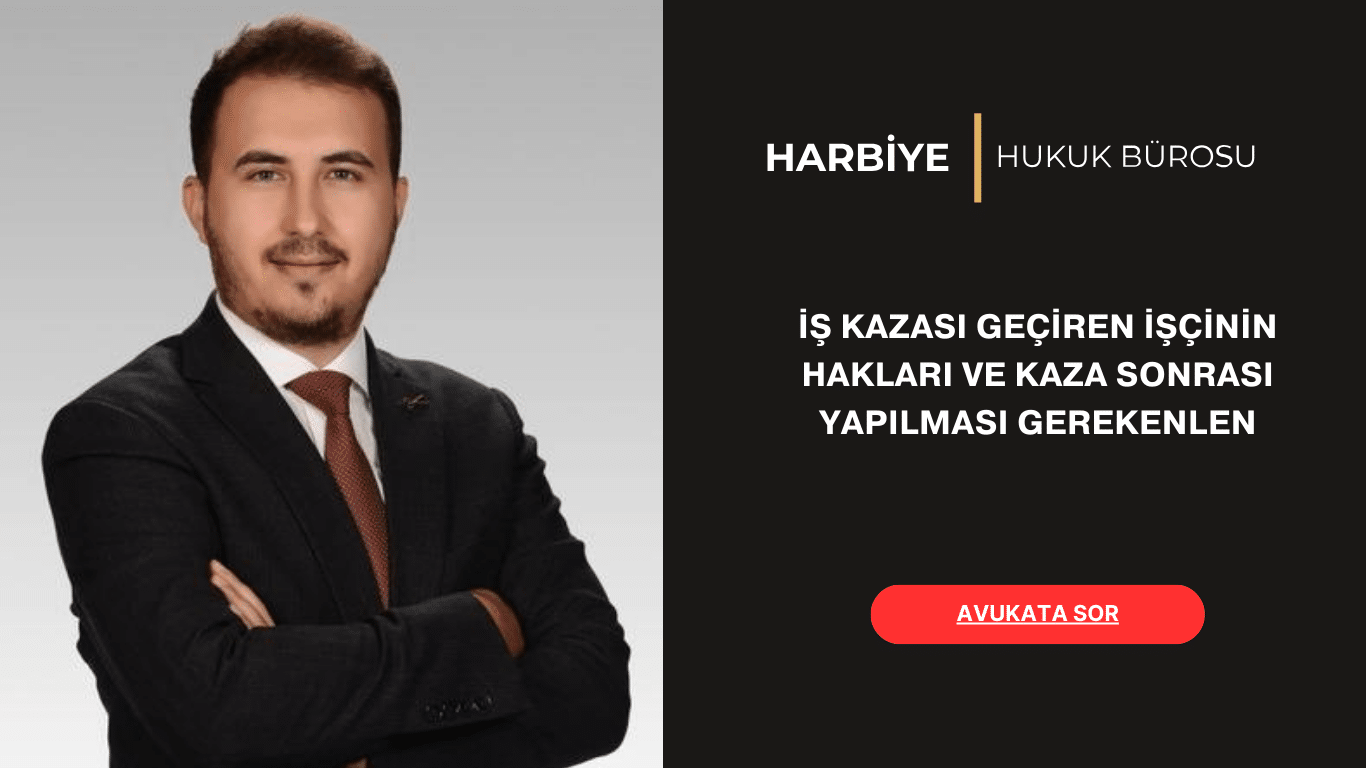 İŞ KAZASI GEÇİREN İŞÇİNİN HAKLARI VE KAZA SONRASI YAPILMASI GEREKENLER İŞ KAZASI GEÇİREN İŞÇİNİN HAKLARI VE KAZA SONRASI YAPILMASI GEREKENLER