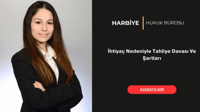 İhtiyaç Nedeniyle Tahliye Davası Ve Şartları