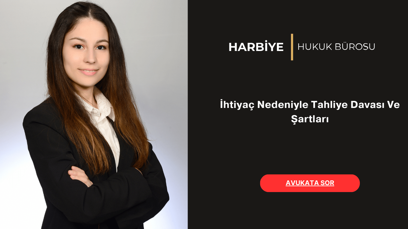 İhtiyaç Nedeniyle Tahliye Davası Ve Şartları