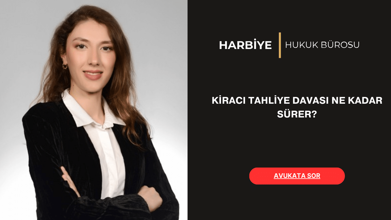 KİRACI TAHLİYE DAVASI NE KADAR SÜRER KİRACI TAHLİYE DAVASI NE KADAR SÜRER