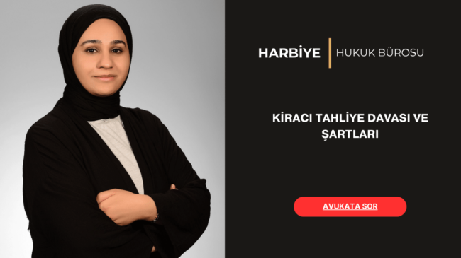 KİRACI TAHLİYE DAVASI VE ŞARTLARI