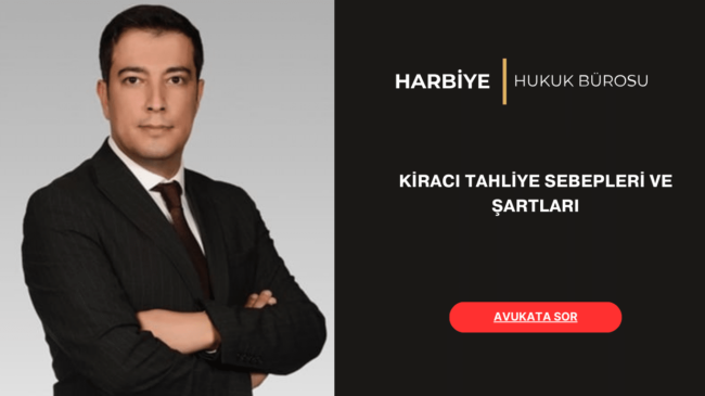 KİRACI TAHLİYE SEBEPLERİ VE ŞARTLARI