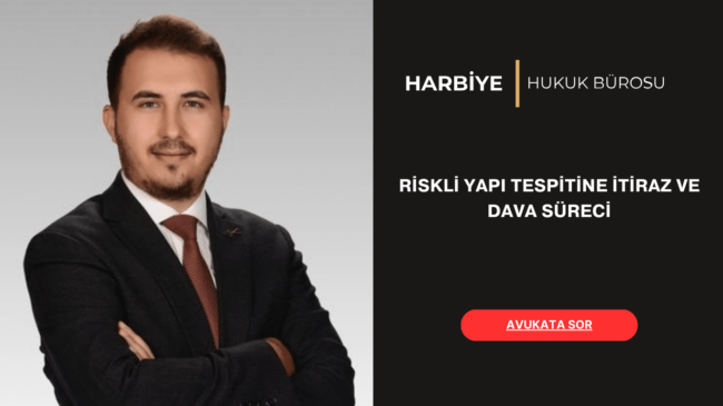 RİSKLİ YAPI TESPİTİNE İTİRAZ VE DAVA SÜRECİ