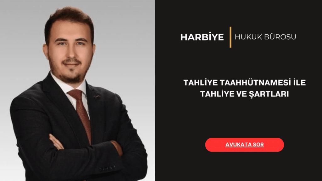 TAHLİYE TAAHHÜTNAMESİ İLE TAHLİYE VE ŞARTLARI