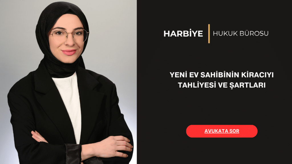 YENİ EV SAHİBİNİN KİRACIYI TAHLİYESİ VE ŞARTLARI