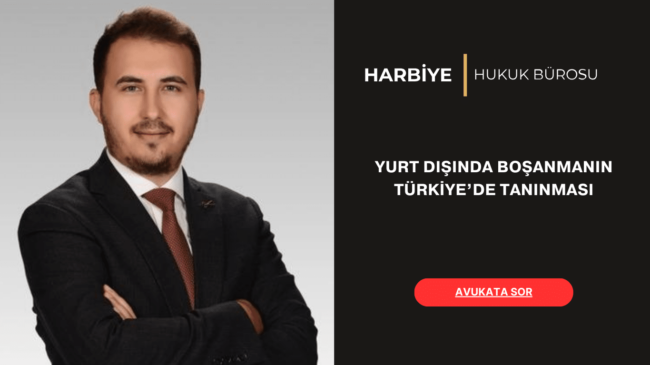 YURT DIŞINDA BOŞANMANIN TÜRKİYE’DE TANINMASI