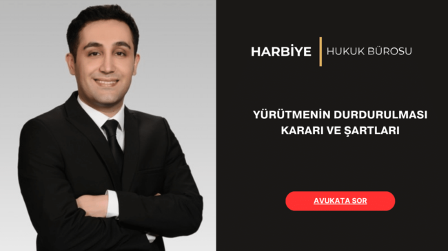 YÜRÜTMENİN DURDURULMASI KARARI VE ŞARTLARI