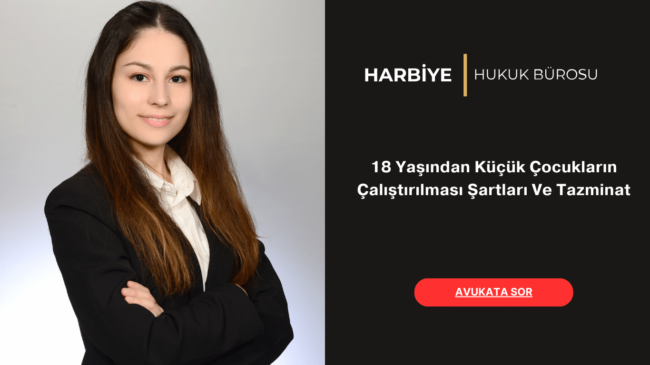 18 Yaşından Küçük Çocukların Çalıştırılması Şartları Ve Tazminat