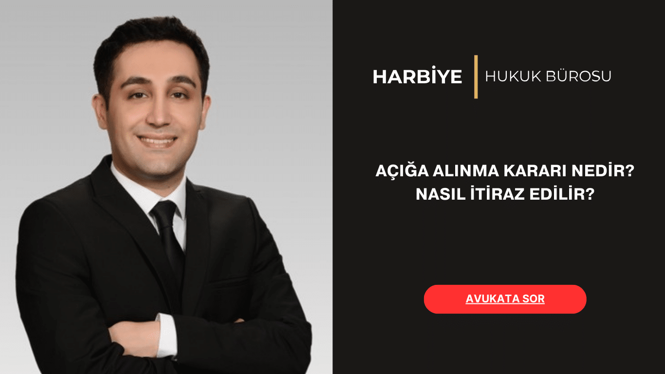 AÇIĞA ALINMA KARARI NEDİR NASIL İTİRAZ EDİLİR AÇIĞA ALINMA KARARI NEDİR NASIL İTİRAZ EDİLİR