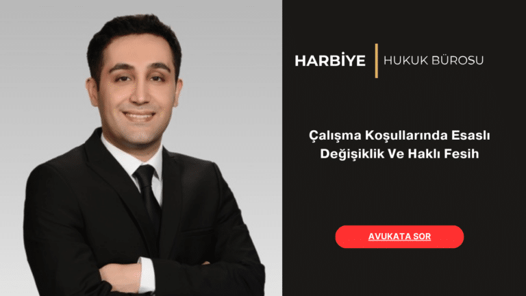 Çalışma Koşullarında Esaslı Değişiklik Ve Haklı Fesih
