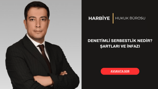 DENETİMLİ SERBESTLİK NEDİR ŞARTLARI VE İNFAZI