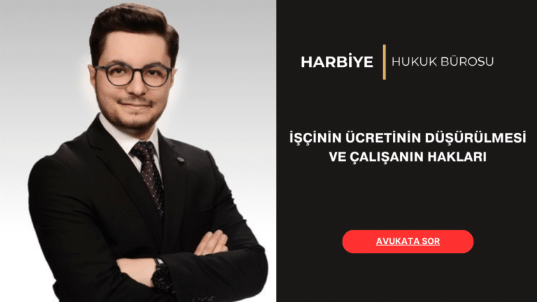 İŞÇİNİN ÜCRETİNİN DÜŞÜRÜLMESİ VE ÇALIŞANIN HAKLARI