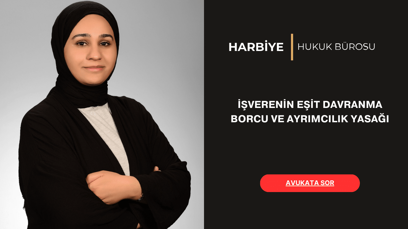 İŞVERENİN EŞİT DAVRANMA BORCU VE AYRIMCILIK YASAĞI İŞVERENİN EŞİT DAVRANMA BORCU VE AYRIMCILIK YASAĞI