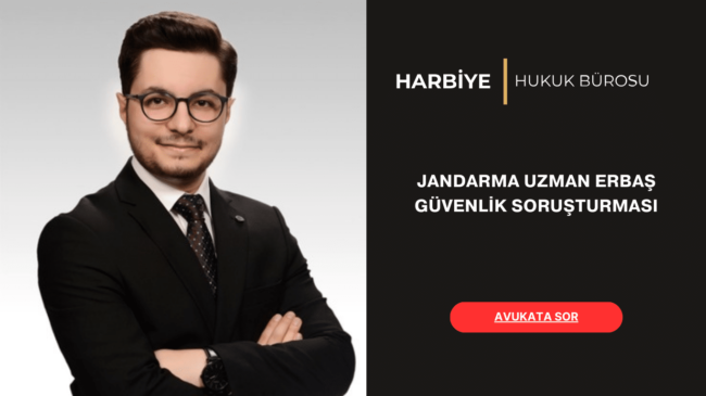 JANDARMA UZMAN ERBAŞ GÜVENLİK SORUŞTURMASI