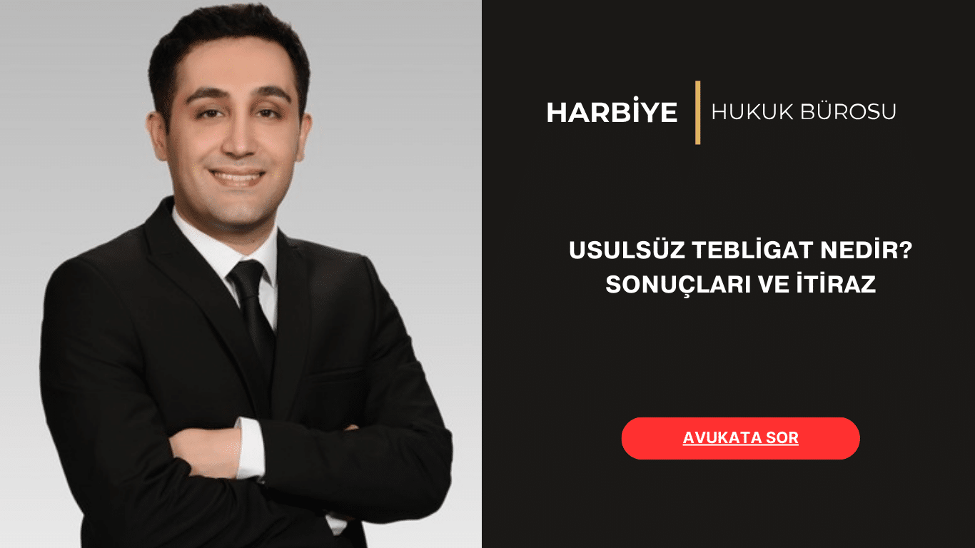 USULSÜZ TEBLİGAT NEDİR SONUÇLARI VE İTİRAZ