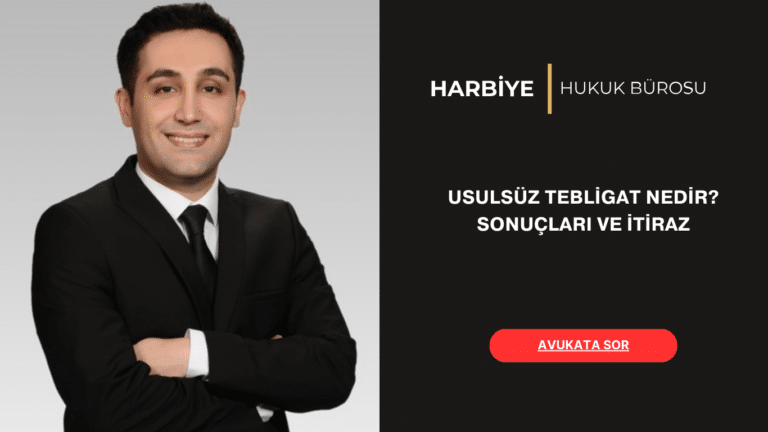 USULSÜZ TEBLİGAT NEDİR SONUÇLARI VE İTİRAZ