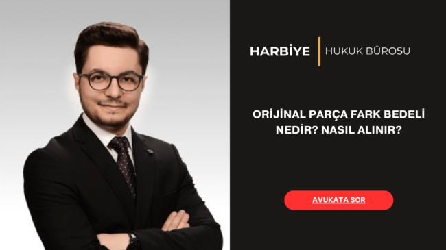 ORİJİNAL PARÇA FARK BEDELİ NEDİR NASIL ALINIR