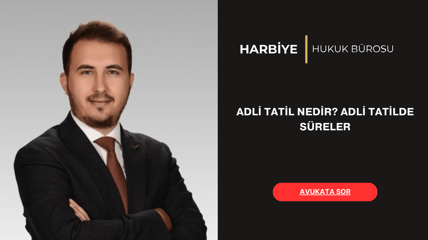ADLİ TATİL NEDİR ADLİ TATİLDE SÜELER