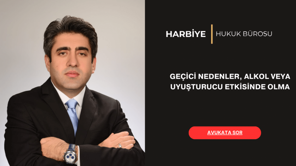 GEÇİCİ NEDENLER, ALKOL VEYA UYUŞTURUCU ETKİSİNDE OLMA