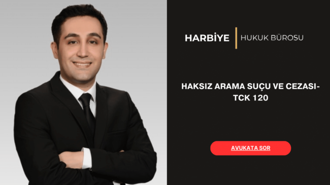 HAKSIZ ARAMA SUÇU VE CEZASI- TCK 120