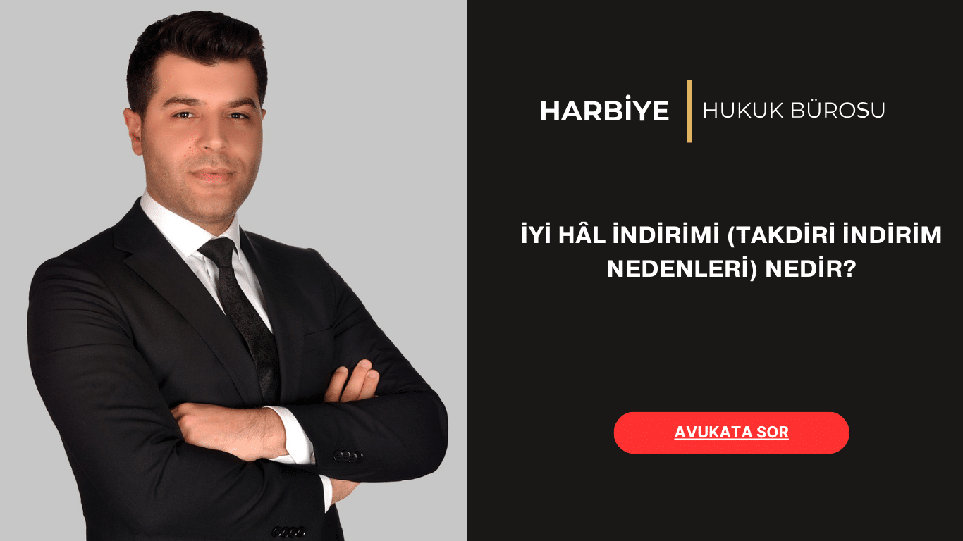 İYİ HÂL İNDİRİMİ (TAKDİRİ İNDİRİM NEDENLERİ) NEDİR İYİ HÂL İNDİRİMİ (TAKDİRİ İNDİRİM NEDENLERİ) NEDİR