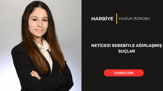 NETİCESİ SEBEBİYLE AĞIRLAŞMIŞ SUÇLAR