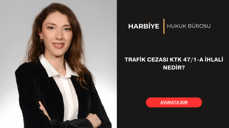 TRAFİK CEZASI KTK 47/1-A İHLALİ NEDİR