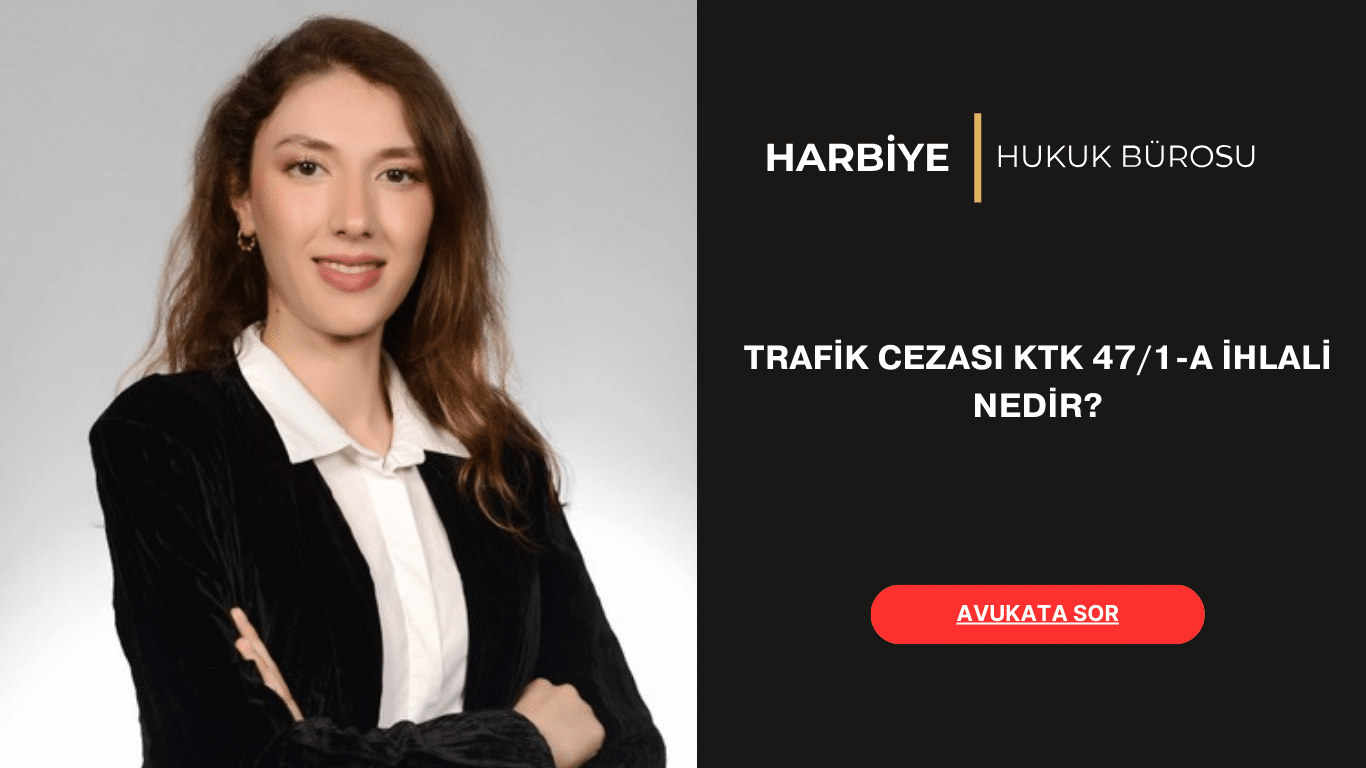 TRAFİK CEZASI KTK 47/1-A İHLALİ NEDİR TRAFİK CEZASI KTK 47/1-A İHLALİ NEDİR