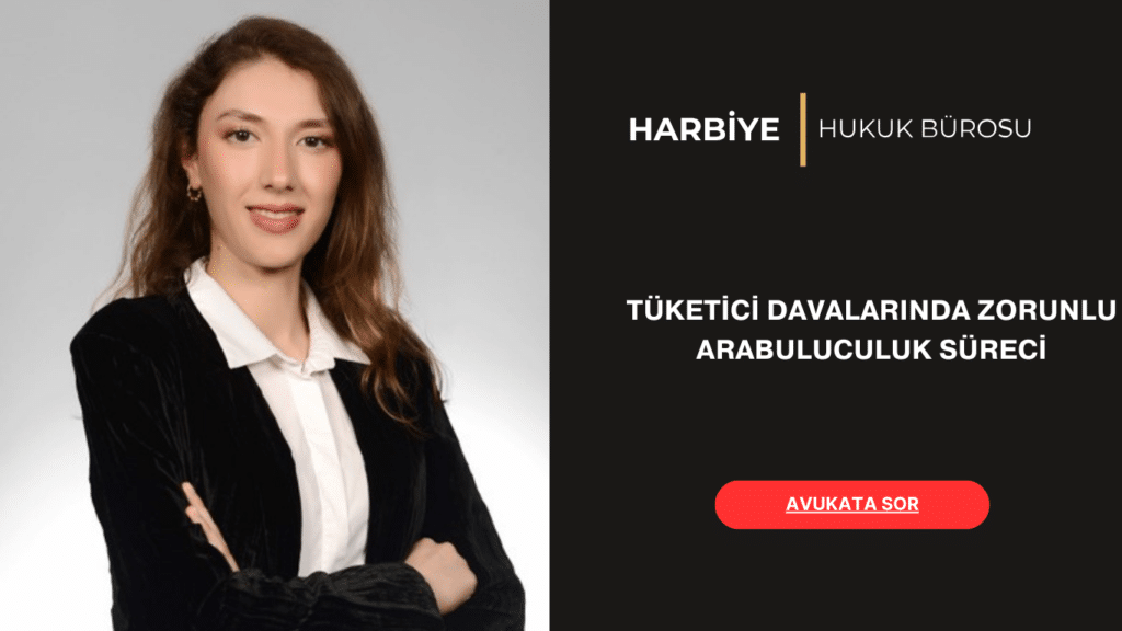 TÜKETİCİ DAVALARINDA ZORUNLU ARABULUCULUK SÜRECİ