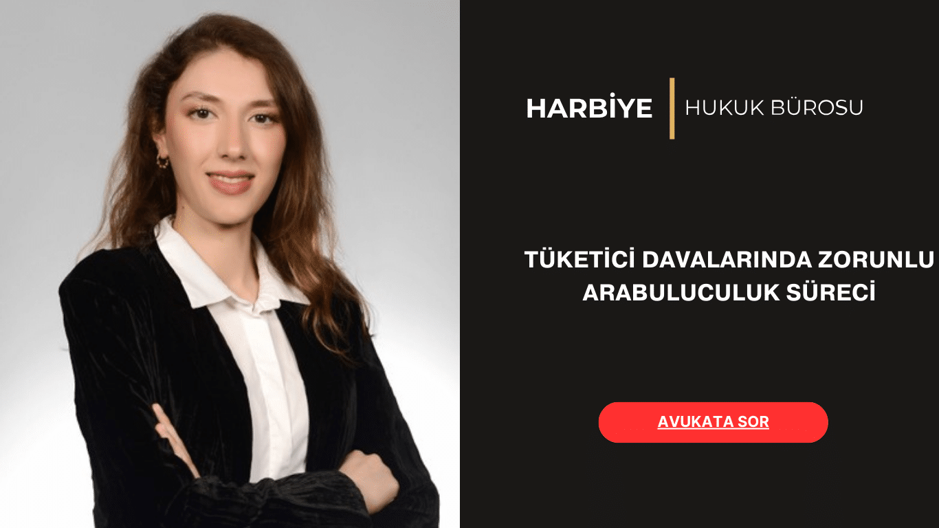 TÜKETİCİ DAVALARINDA ZORUNLU ARABULUCULUK SÜRECİ TÜKETİCİ DAVALARINDA ZORUNLU ARABULUCULUK SÜRECİ