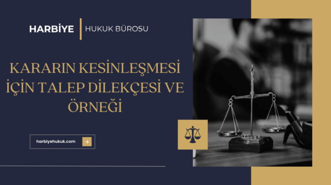 KARARIN KESİNLEŞMESİ İÇİN TALEP DİLEKÇESİ VE ÖRNEĞİ