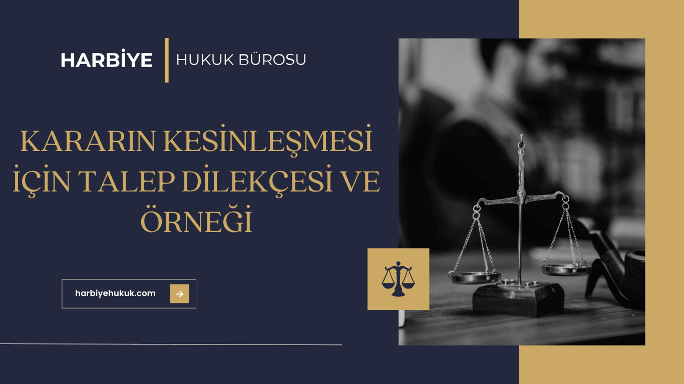 KARARIN KESİNLEŞMESİ İÇİN TALEP DİLEKÇESİ VE ÖRNEĞİ KARARIN KESİNLEŞMESİ İÇİN TALEP DİLEKÇESİ VE ÖRNEĞİ