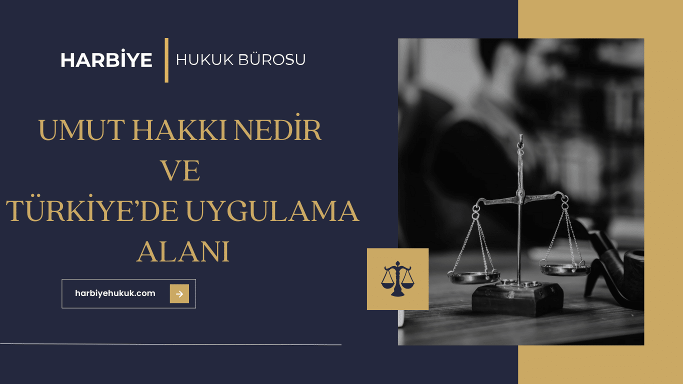 UMUT HAKKI NEDİR VE TÜRKİYE’DE UYGULAMA ALANI UMUT HAKKI NEDİR VE TÜRKİYE’DE UYGULAMA ALANI