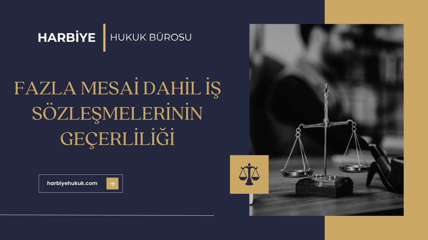 FAZLA MESAİ DAHİL İŞ SÖZLEŞMELERİNİN GEÇERLİLİĞİ